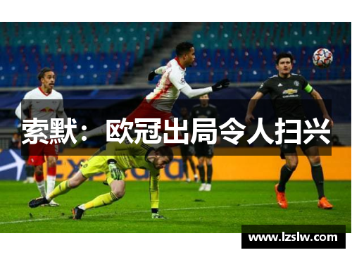 索默：欧冠出局令人扫兴